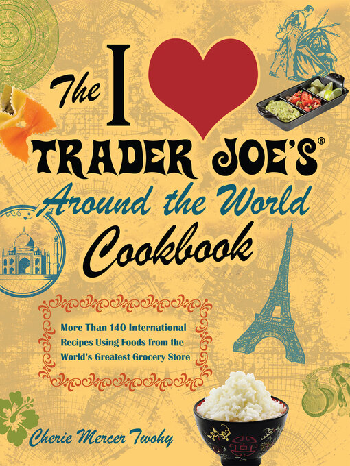 Title details for The I Love Trader Joe's Around the World Cookbook by Cherie Mercer Twohy - Available